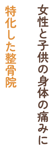 女性と子供の身体の痛みに特化した整骨院